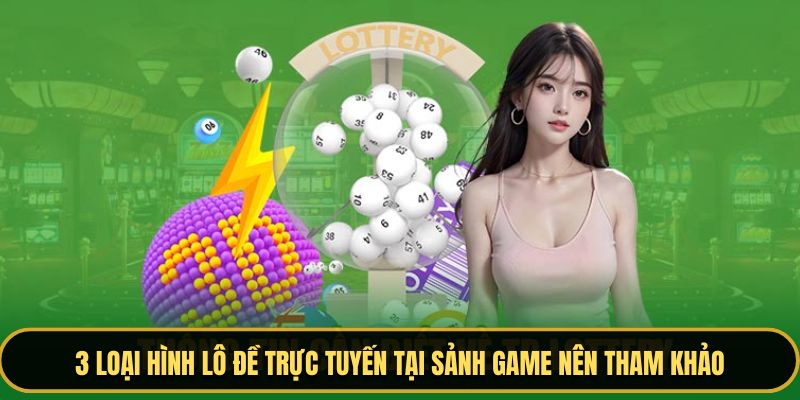 3 loại hình lô đề trực tuyến tại sảnh game nên tham khảo