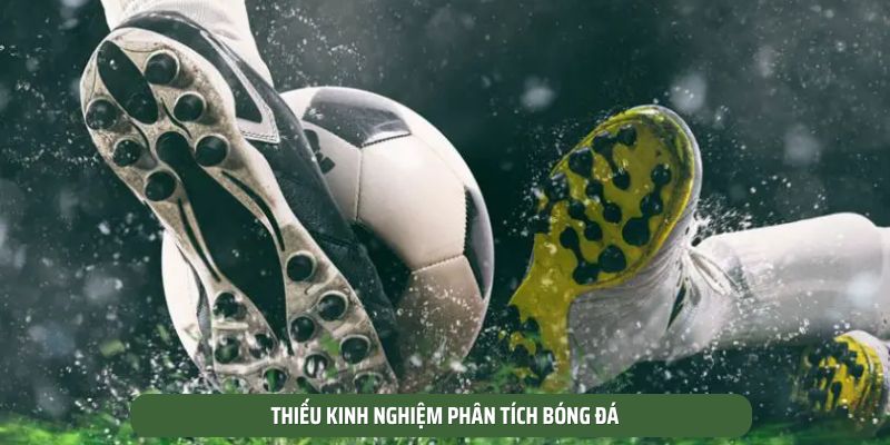 Thiếu kinh nghiệm phân tích bóng đá