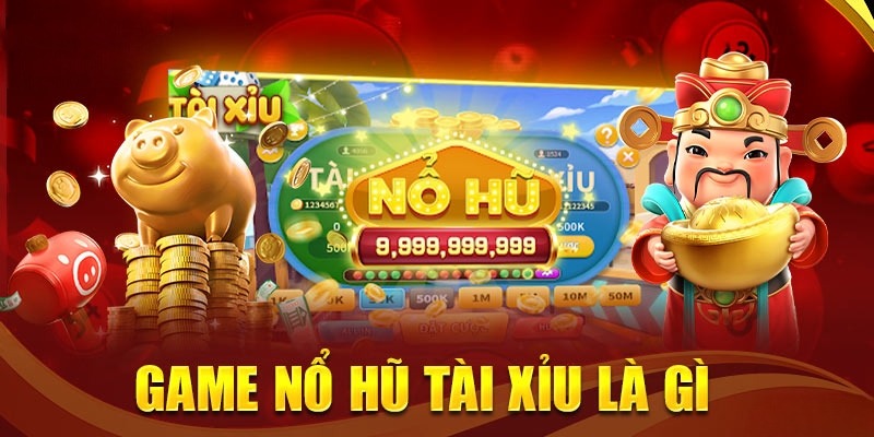 Tìm hiểu khái niệm game nổ hũ Tài Xỉu chi tiết
