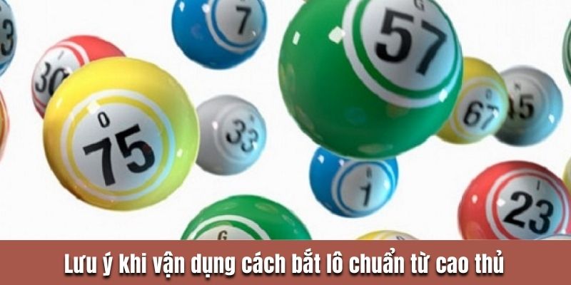 Lưu ý khi vận dụng cách bắt lô chuẩn từ cao thủ