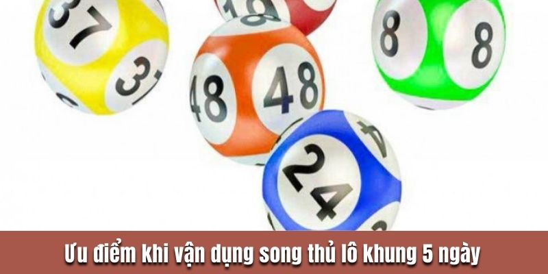 Ưu điểm khi vận dụng song thủ lô khung 5 ngày 